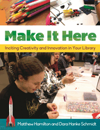 Make it Here: Inciting Creativity and Innovation in Your Library