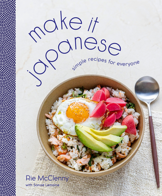 Make It Japanese: Simple Recipes for Everyone: A Cookbook - McClenny, Rie, and Lemoine, Sana�