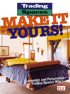 Make It Yours!: Customize and Personalize--The Trading Spaces Way!