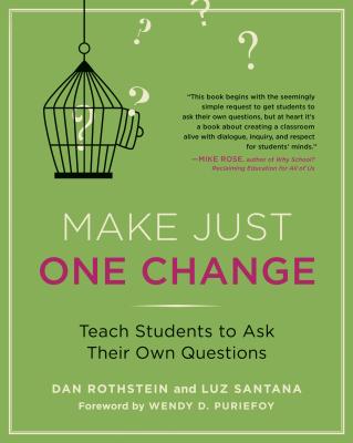 Make Just One Change: Teach Students to Ask Their Own Questions - Rothstein, Dan, and Santana, Luz