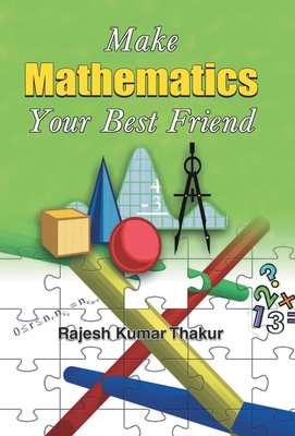 Make Mathematics Your Best Friend - Thakur, Rajesh Kumar