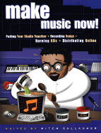 Make Music Now!: Putting Your Studio Together, Recording Songs, Burning CDs, Distributing Online