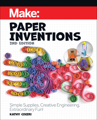 Make: Paper Inventions: Simple Supplies, Creative Engineering, Extraordinary Fun! - Ceceri, Kathy