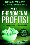 Make Phenomenal Profits: The 12 Principles of Business Growth