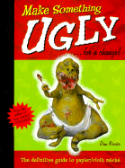 Make Something Ugly...for a Change!: The Definitive Guide to Papier/Cloth Mache - Reeder, Dan