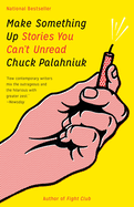 Make Something Up: Stories You Can't Unread