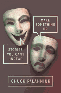 Make Something Up: Stories You Can't Unread