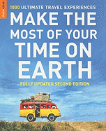 Make the Most of Your Time on Earth: 1000 Ultimate Travel Experiences