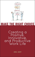 Make the Right Choice: Creating a Positive, Innovative, and Productive Work Life