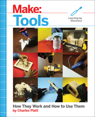 Make: Tools: How They Work and How to Use Them - Platt, Charles
