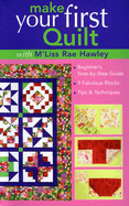 Make Your First Quilt with m'Liss Rae Hawley: Beginner's Step-By-Step Guide - 9 Fabulous Blocks - Tips & Techniques