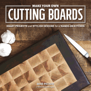 Make Your Own Cutting Boards: Smart Projects & Stylish Designs for a Hands-On Kitchen