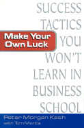 Make Your Own Luck: Success Tactics You'll Never Learn in B-School