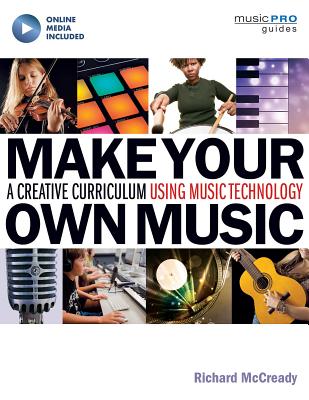 Make Your Own Music: A Creative Curriculum Using Music Technology - McCready, Richard