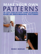 Make Your Own Patterns: An Easy Step-By-Step Guide to Making Over 60 Dressmaking Patterns