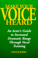 Make Your Voice Heard: An Actor's Guide to Increased Dramatic Range Through Vocal Training