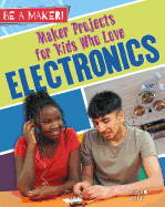 Maker Projects for Kids Who Love Electronics