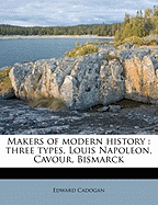 Makers of Modern History: Three Types, Louis Napoleon, Cavour, Bismarck