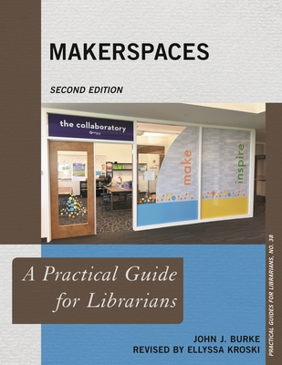 Makerspaces: A Practical Guide for Librarians - Burke, John J