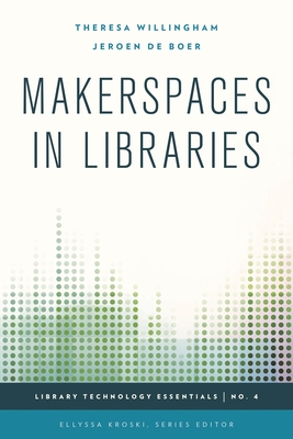 Makerspaces in Libraries - Willingham, Theresa, and de Boer, Jeroen, and Kroski, Ellyssa