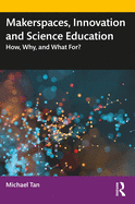 Makerspaces, Innovation and Science Education: How, Why, and What For?