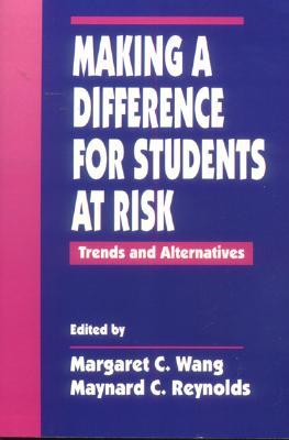Making a Difference for Students at Risk: Trends and Alternatives - Wang, Margaret C (Editor), and Reynolds, Maynard C (Editor)