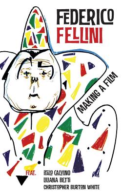 Making a Film - Fellini, Federico, and Calvino, Italo, and Betti, Laura (Afterword by)