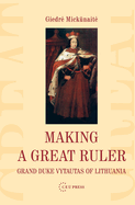 Making a Great Ruler: Grand Duke Vytautas of Lithuania