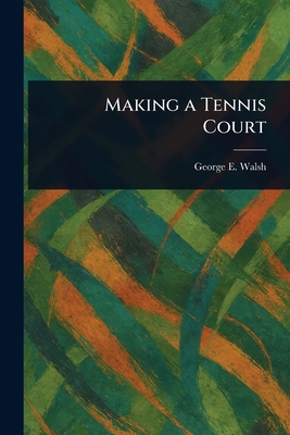 Making a Tennis Court - Walsh, George E