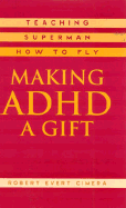 Making ADHD a Gift: Teaching Superman How to Fly