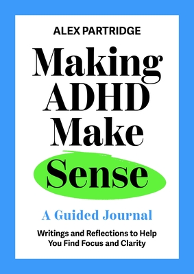 Making ADHD Make Sense: A Guided Journal - Partridge, Alex