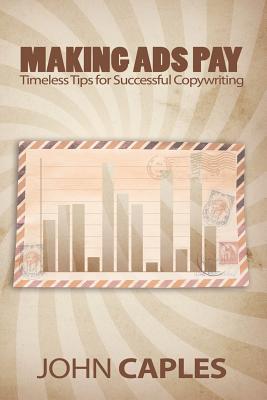 Making Ads Pay: Timeless Tips for Successful Copywriting - Caples, John