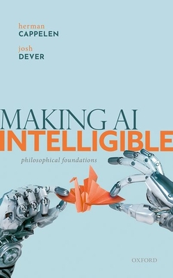 Making AI Intelligible: Philosophical Foundations - Cappelen, Herman, and Dever, Josh