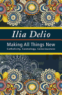 Making All Things New: Catholicity, Cosmology, Consciousness