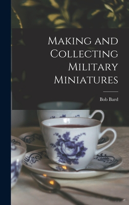 Making and Collecting Military Miniatures - Bard, Bob
