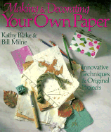 Making and Decorating Your Own Paper: Innovative Techniques & Original Projects