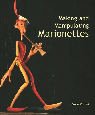 Making and Manipulating Marionettes - Currell, David
