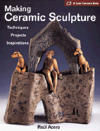 Making Ceramic Sculpture: Techniques, Projects, Inspirations