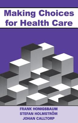 Making Choices for Healthcare - Honigsbaum, Frank, and Holmstrom, Stefan, and Calltorp, Johann