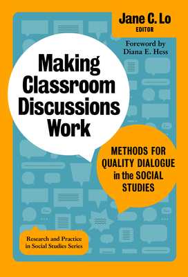 Making Classroom Discussions Work: Methods for Quality Dialogue in the Social Studies - Lo, Jane C (Editor), and Hess, Diana E (Foreword by)