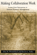Making Collaboration Work: Lessons from Innovation in Natural Resource Managment