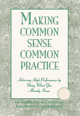 Making Common Sense Common Practice: Achieving High Performance Using What You Already Know - Buzzotta, Victor R, Ph.D.