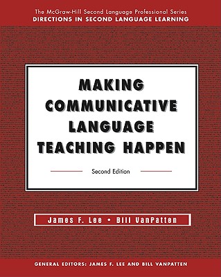 Making Communicative Language Teaching Happen - Lee, James F, and VanPatten, Bill