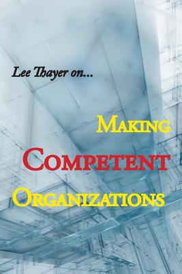 Making Competent Organizations - Thayer, Lee