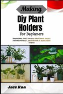 Making Diy Plant Holders For Beginners: Elevate Home D?cor, Maximize Small Spaces, Nurture Thriving Greenery - Practical Guide to Stylish Indoor Displays