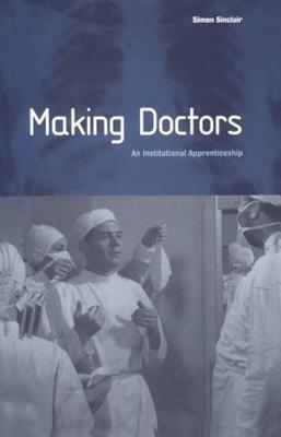 Making Doctors: An Institutional Apprenticeship - Sinclair, Simon