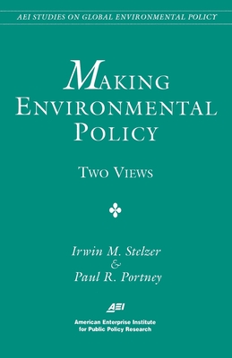 Making Environmental Policy: Two Views - Portney, Paul R, and Stelzer, Irwin M