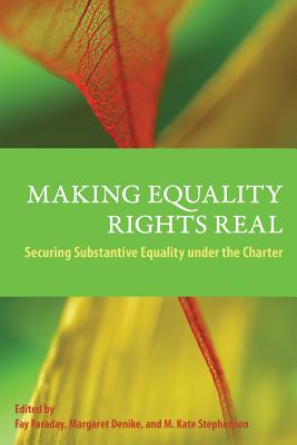 Making Equality Rights Real: Securing Substantive Equality Under the Charter - Faraday, Fay (Editor), and Denike, Margaret (Editor), and Stephenson, M Kate (Editor)