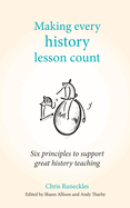 Making Every History Lesson Count: Six principles to support great history teaching
