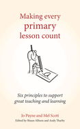 Making Every Primary Lesson Count: Six Principles to Support Great Teaching and Learning